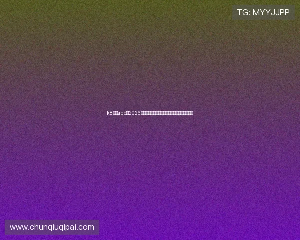k8网投app：2026年世界杯精彩球员盘点与明星球员表现亮点回顾